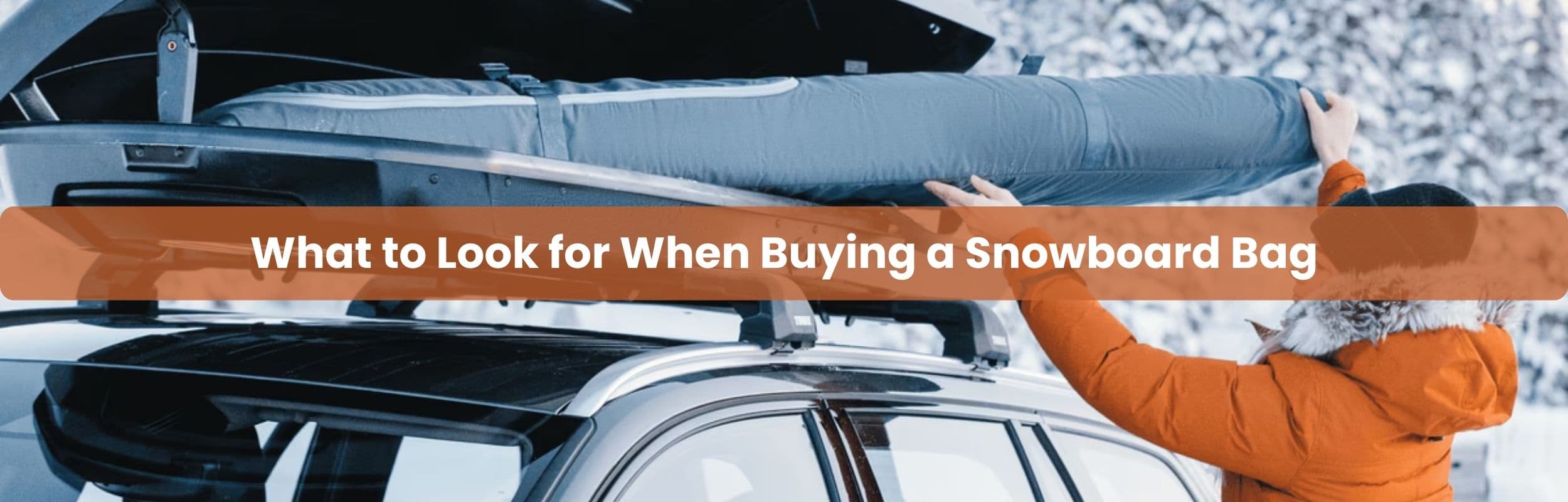A Comprehensive Guide: What to Look for When Buying a Snowboard Bag